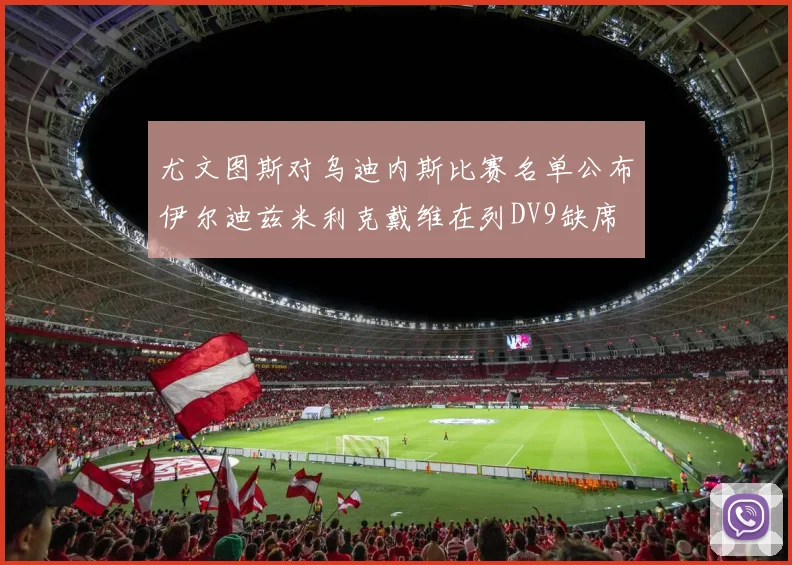 尤文图斯对乌迪内斯比赛名单公布伊尔迪兹米利克戴维在列DV9缺席