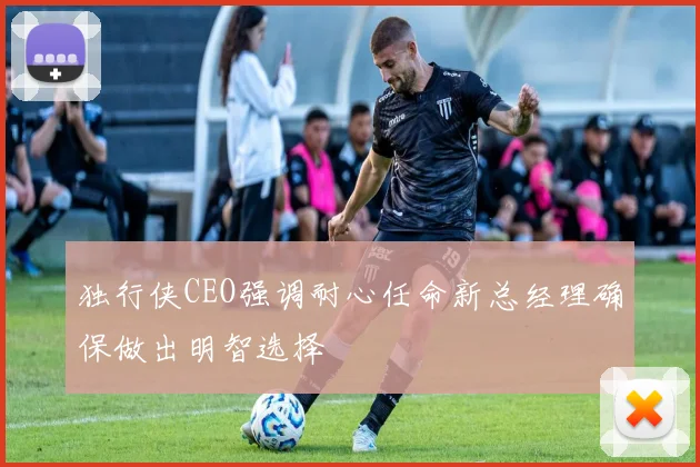 独行侠CEO强调耐心任命新总经理确保做出明智选择