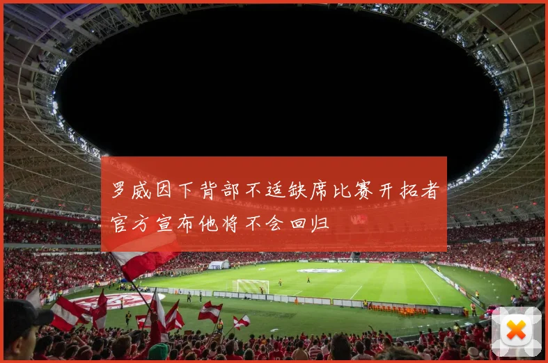 罗威因下背部不适缺席比赛开拓者官方宣布他将不会回归